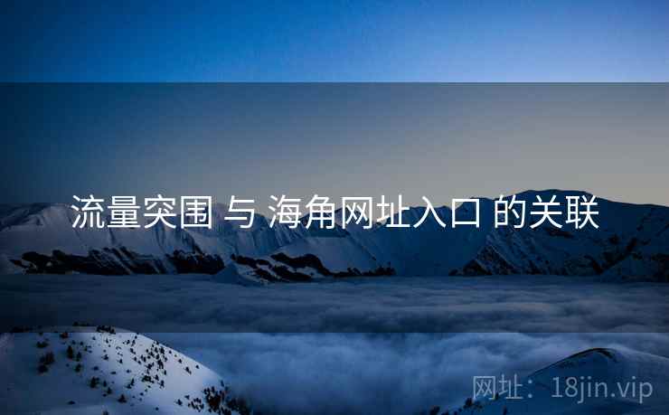 流量突围 与 海角网址入口 的关联