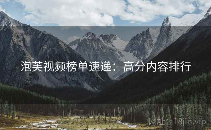 泡芙视频榜单速递：高分内容排行