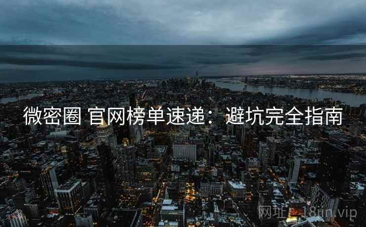 微密圈 官网榜单速递：避坑完全指南