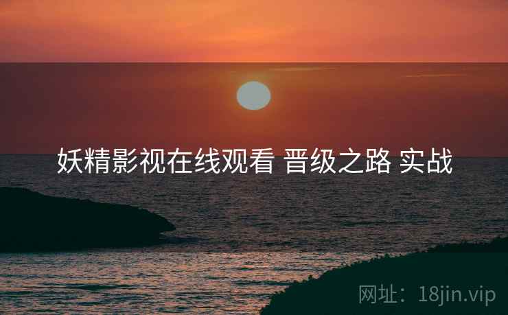 妖精影视在线观看 晋级之路 实战